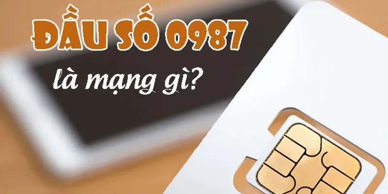 Đầu số 0987 đem lại may mắn cho người sở hữu sim số