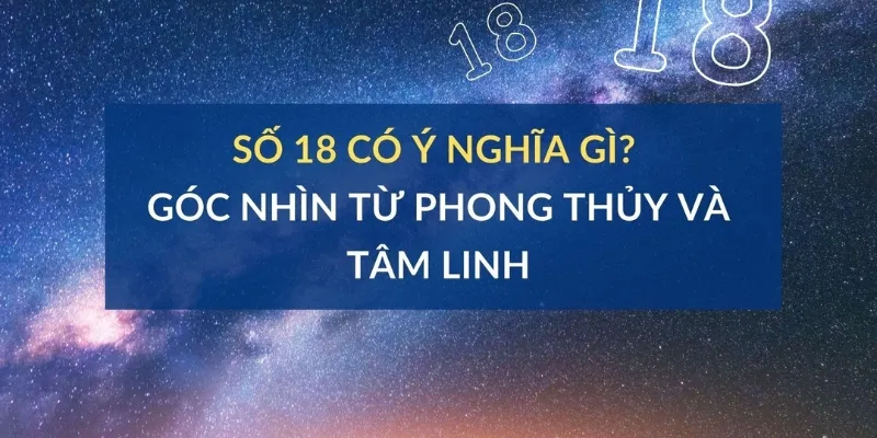 Luận giải ý nghĩa số 18 theo phong thủy
