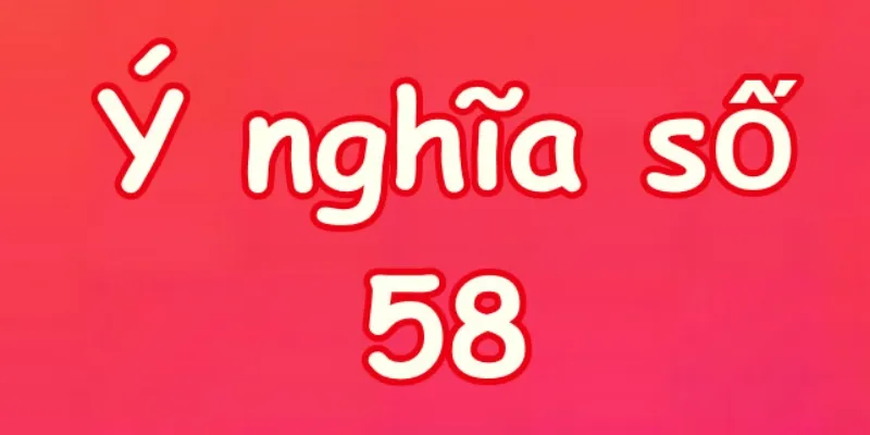 Ý nghĩa số 58 trong dân gian