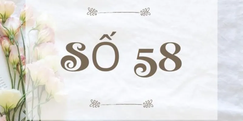 Ý nghĩa số 58 khi kết hợp với số khác