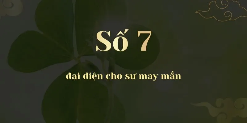 Con số 7 có nhiều ý nghĩa đặc biệt theo quan niệm dân gian