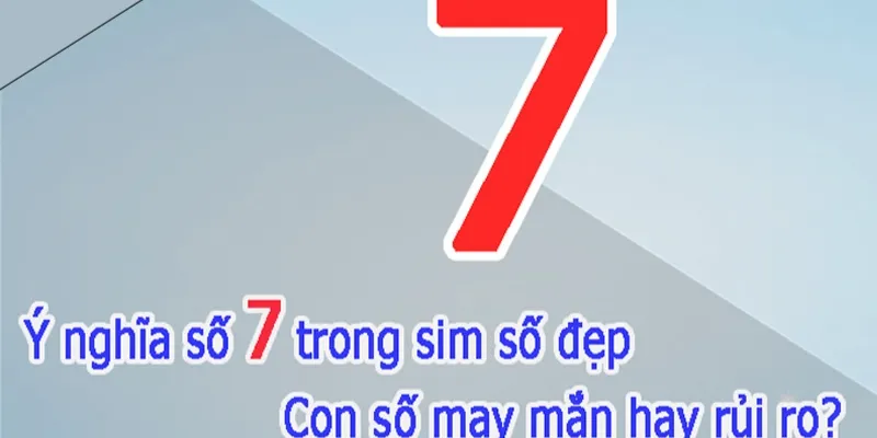 Khi mua sim số điện thoại cần tìm hiểu ý nghĩa của số 7