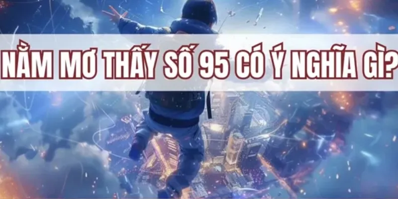 Mơ thấy số 95 thể hiện nhiều điều cho bạn