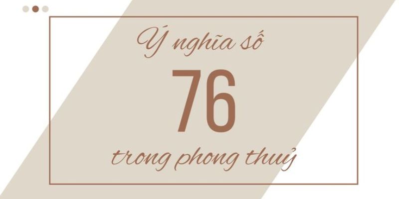 Những ai nên dùng số 76 để con số phát huy năng lượng