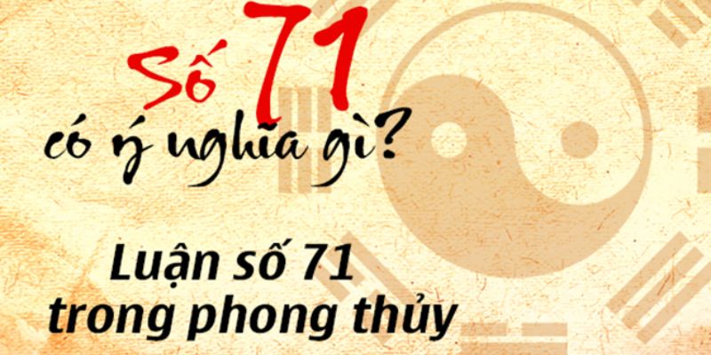 Theo phong thủy con số 71 có ý nghĩa gì 